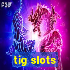 tig slots